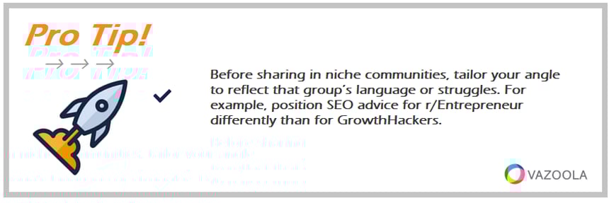 PRO TIP Before sharing in niche communities-tailor your angle to reflect that groups language or struggles