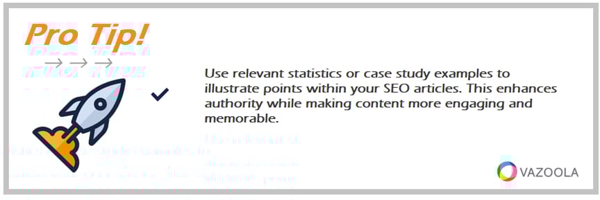PRO TIP Use relevant statistics or case study examples to illustrate points within your SEO articles