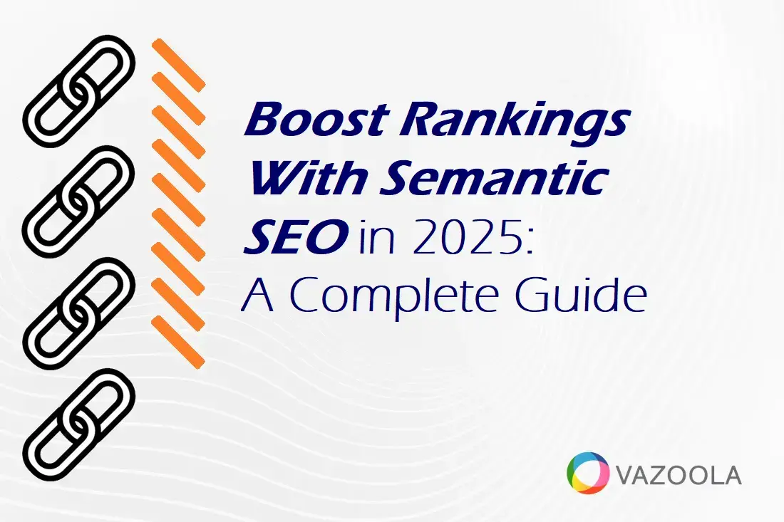 Boost Your Rankings With Semantic SEO in 2025: A Complete Guide