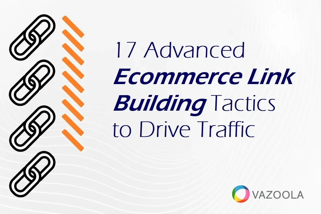 17 Advanced Ecommerce Link Building Tactics to Drive Traffic in 2024