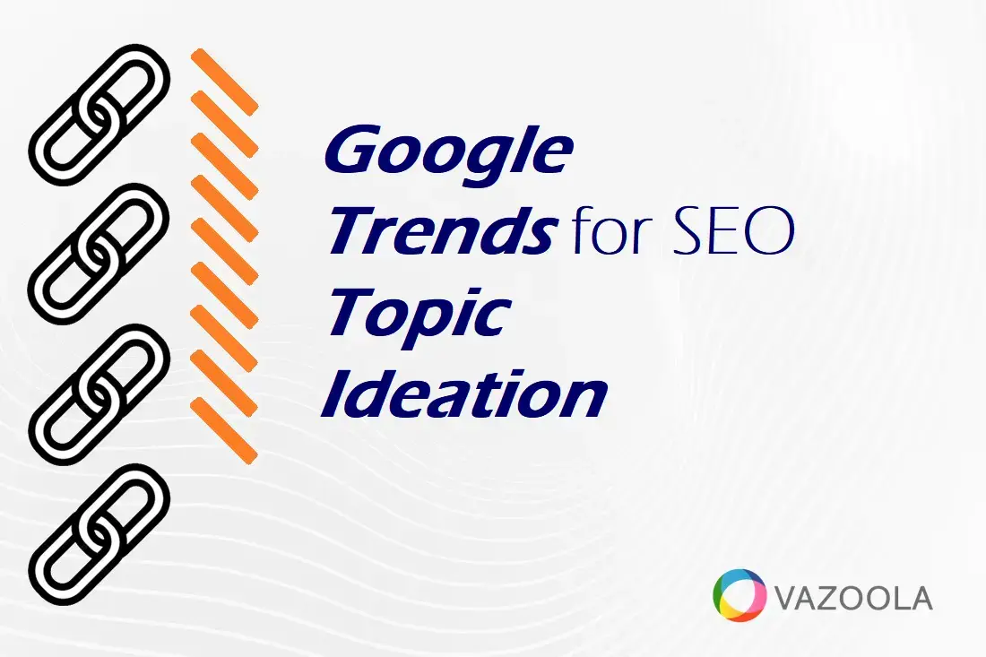 How to Use Google Trends for SEO Topic Ideation