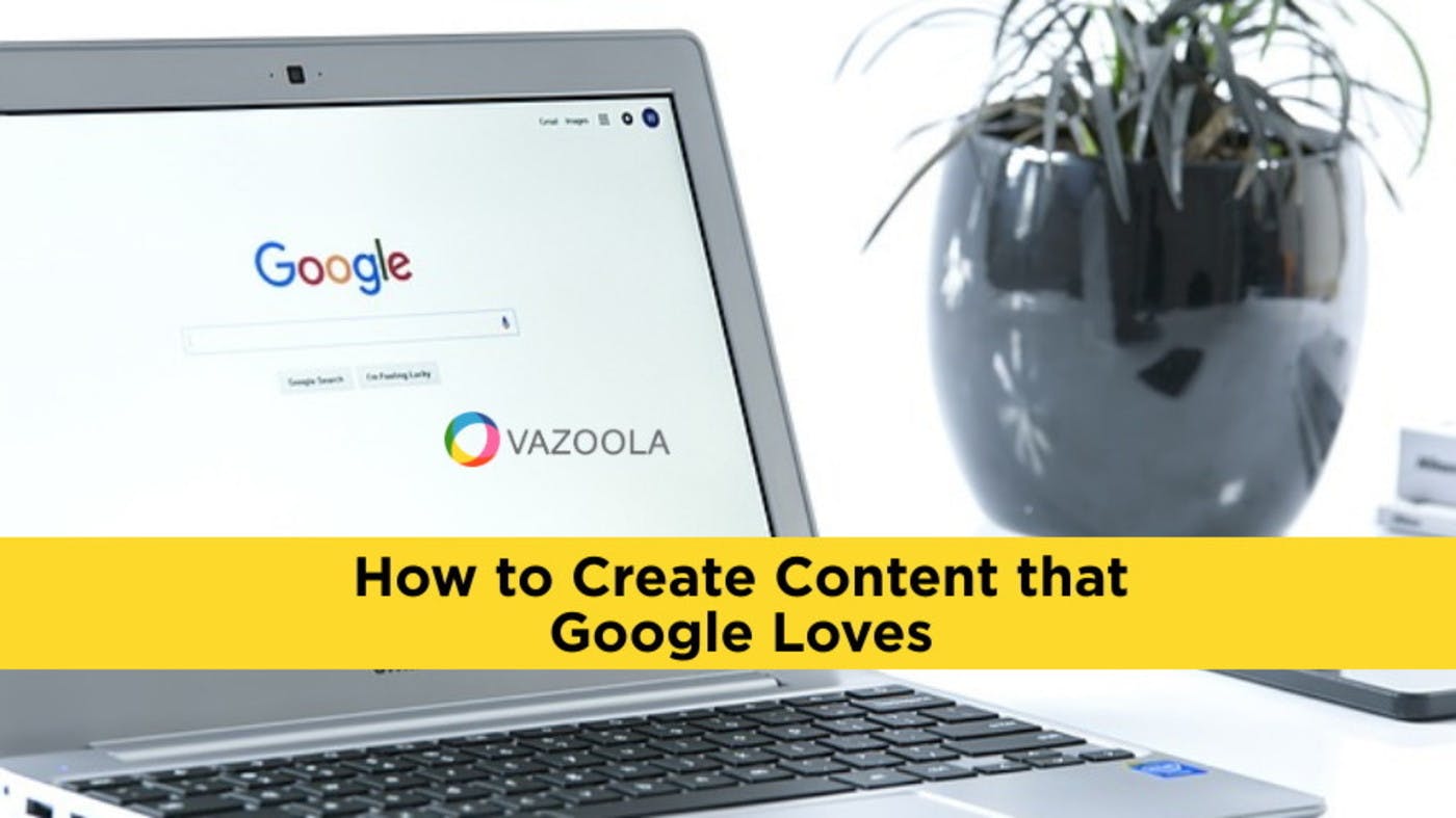 How to Create Content that Google Loves