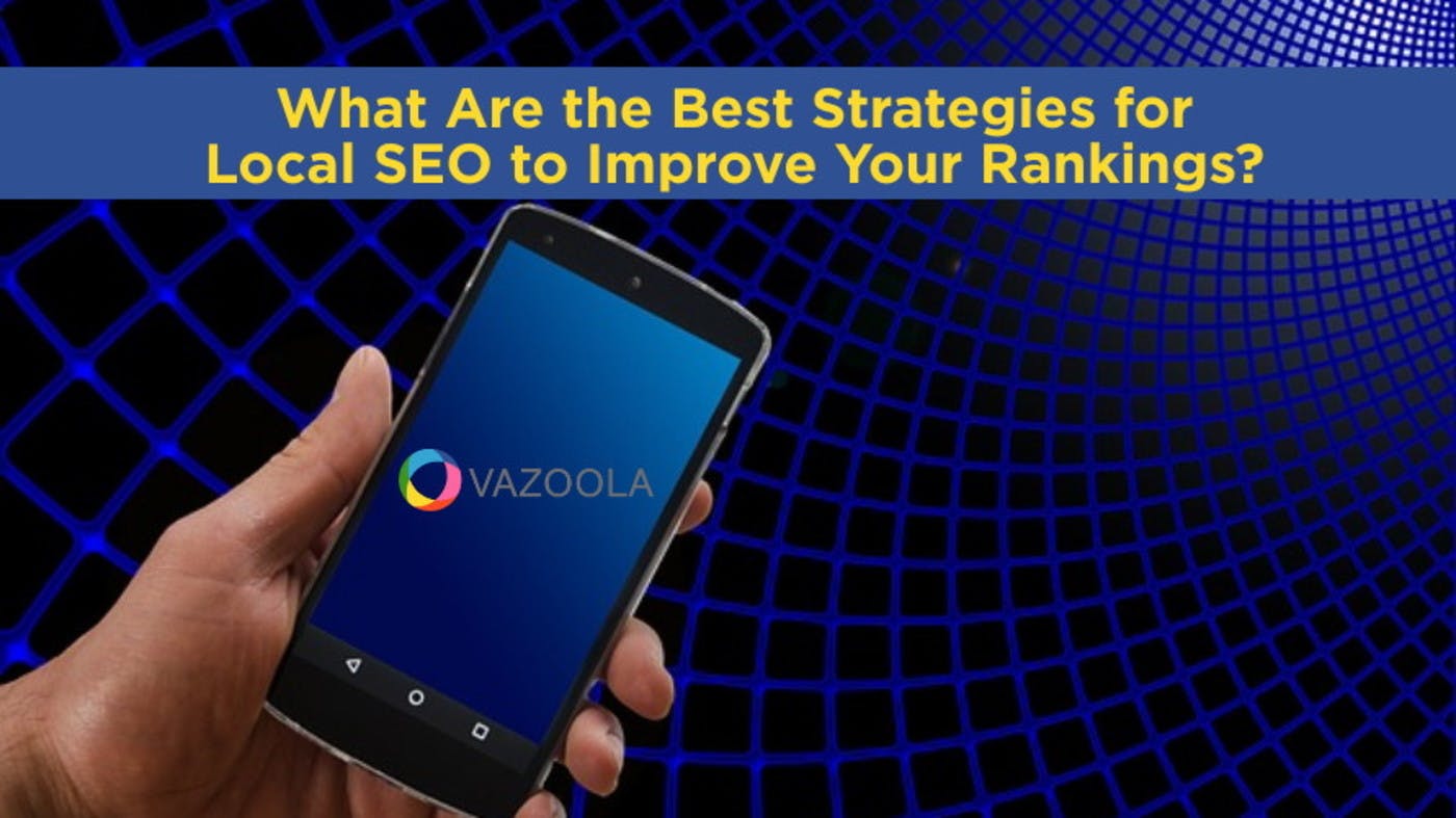 What Are the Best Strategies for Local SEO to Improve Your Rankings?