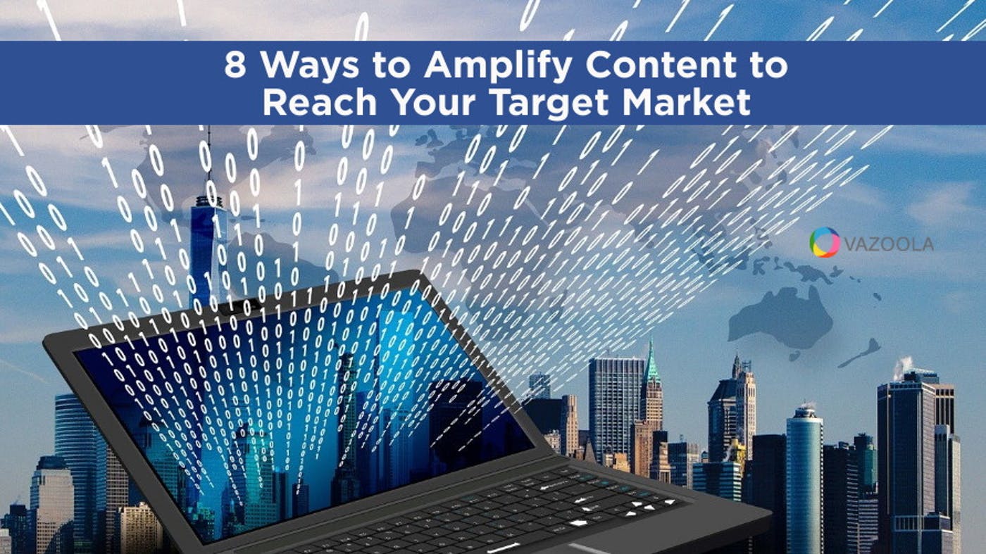 8 Ways to Amplify Content to Reach Your Target Market