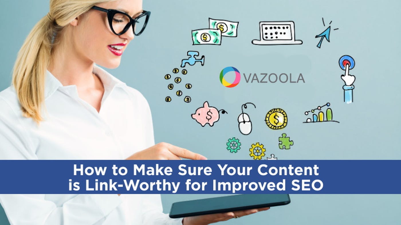 How to Make Sure Your Content is Link-Worthy for Improved SEO