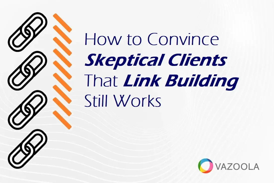How to Convince Skeptical Clients That Link Building Still Works