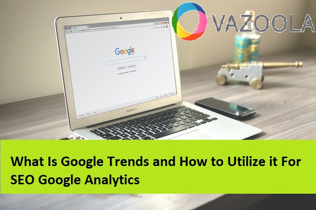 What Is Google Trends and How to Utilize it For SEO Google Analytics